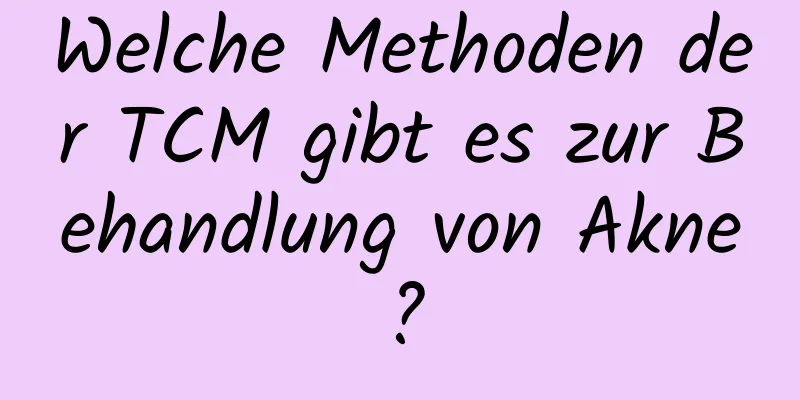 Welche Methoden der TCM gibt es zur Behandlung von Akne?