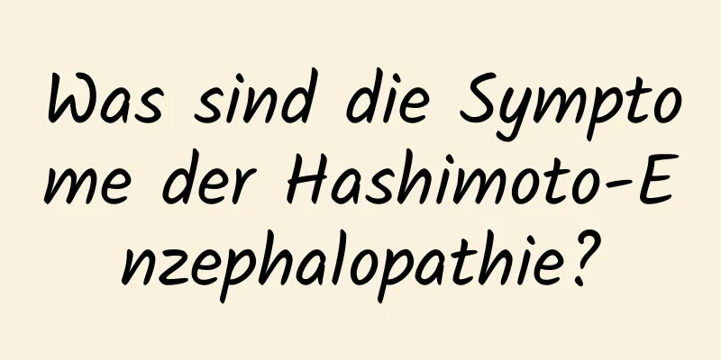 Was sind die Symptome der Hashimoto-Enzephalopathie?