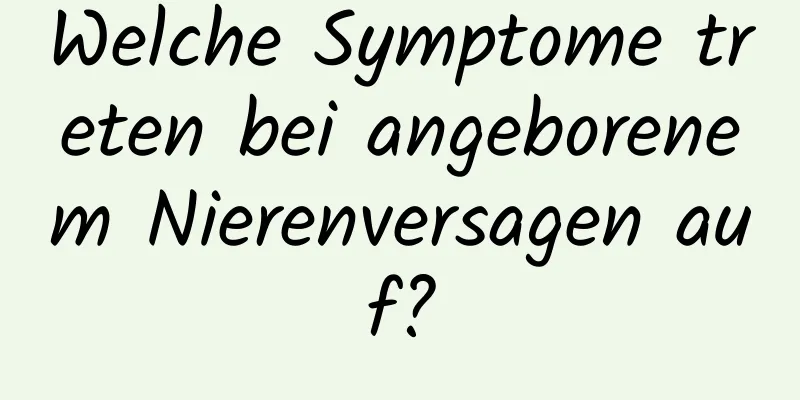 Welche Symptome treten bei angeborenem Nierenversagen auf?