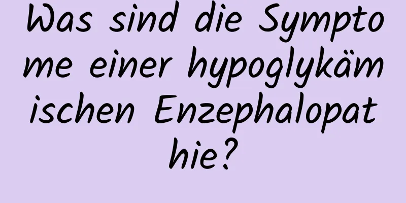 Was sind die Symptome einer hypoglykämischen Enzephalopathie?
