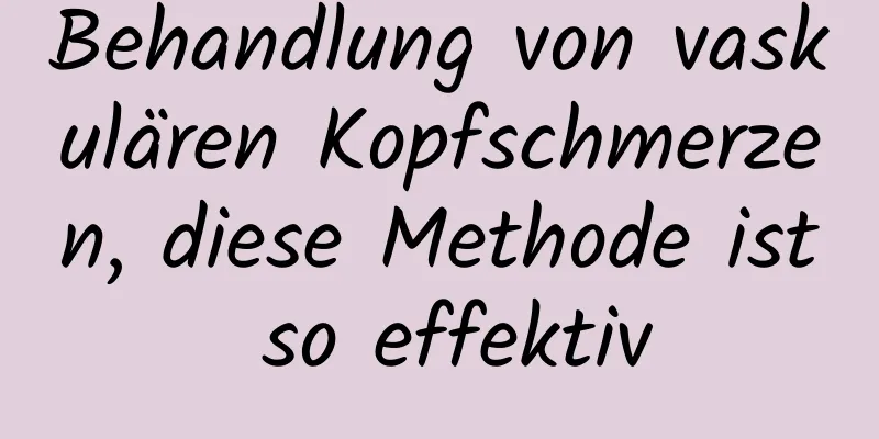 Behandlung von vaskulären Kopfschmerzen, diese Methode ist so effektiv