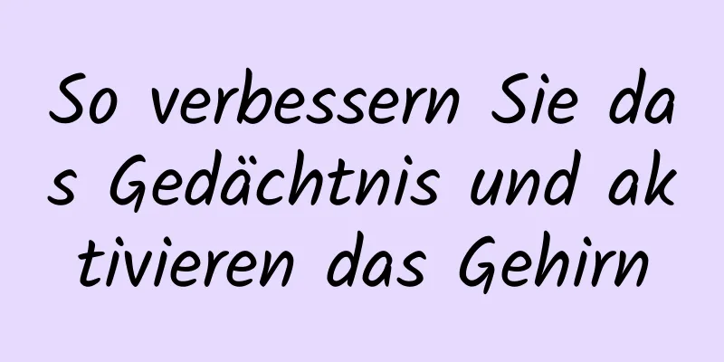 So verbessern Sie das Gedächtnis und aktivieren das Gehirn