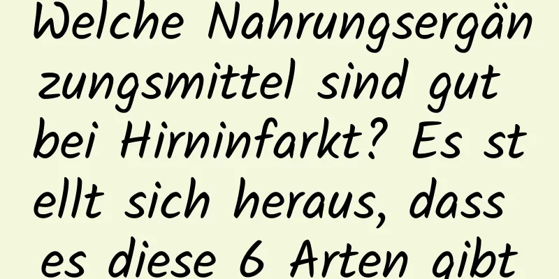 Welche Nahrungsergänzungsmittel sind gut bei Hirninfarkt? Es stellt sich heraus, dass es diese 6 Arten gibt