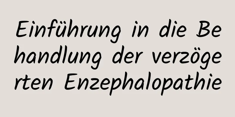 Einführung in die Behandlung der verzögerten Enzephalopathie