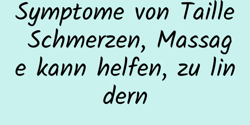Symptome von Taille Schmerzen, Massage kann helfen, zu lindern