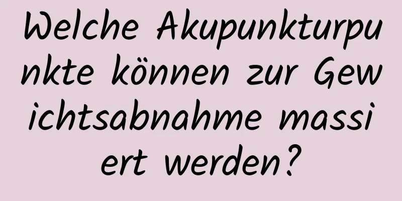 Welche Akupunkturpunkte können zur Gewichtsabnahme massiert werden?