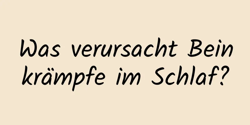 Was verursacht Beinkrämpfe im Schlaf?