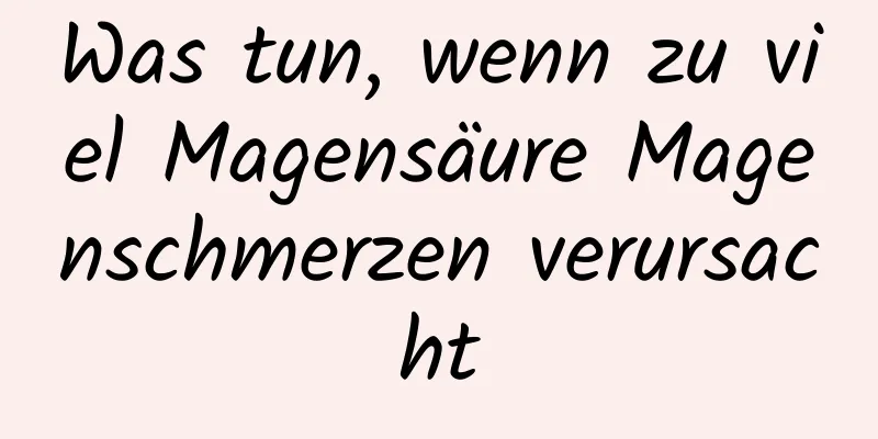 Was tun, wenn zu viel Magensäure Magenschmerzen verursacht