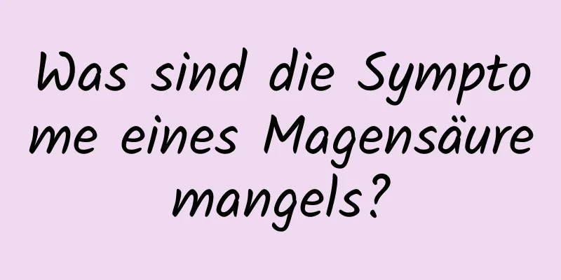 Was sind die Symptome eines Magensäuremangels?