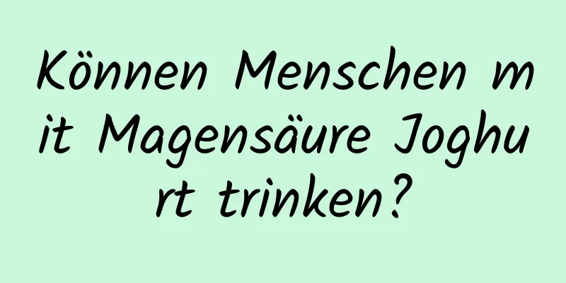 Können Menschen mit Magensäure Joghurt trinken?