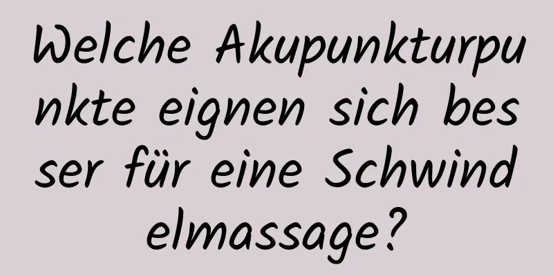 Welche Akupunkturpunkte eignen sich besser für eine Schwindelmassage?