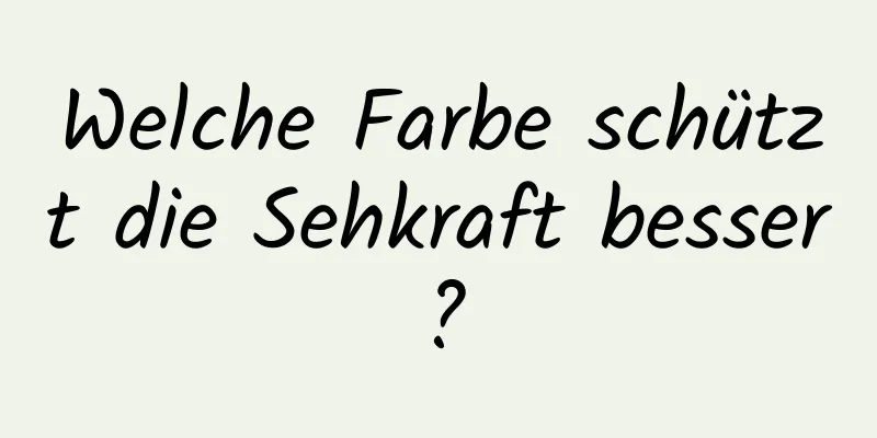 Welche Farbe schützt die Sehkraft besser?