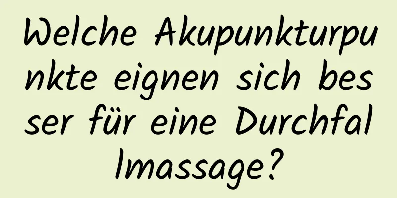 Welche Akupunkturpunkte eignen sich besser für eine Durchfallmassage?
