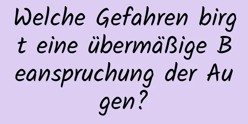 Welche Gefahren birgt eine übermäßige Beanspruchung der Augen?