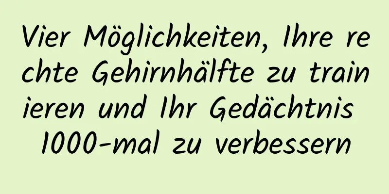Vier Möglichkeiten, Ihre rechte Gehirnhälfte zu trainieren und Ihr Gedächtnis 1000-mal zu verbessern