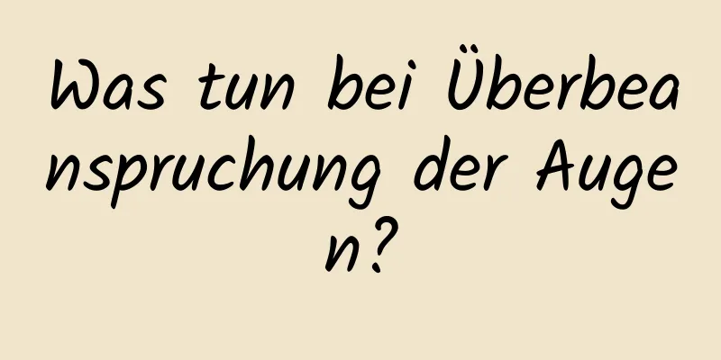Was tun bei Überbeanspruchung der Augen?