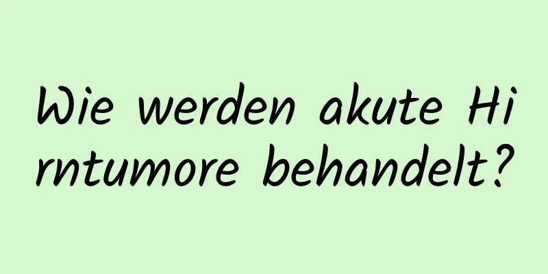 Wie werden akute Hirntumore behandelt?
