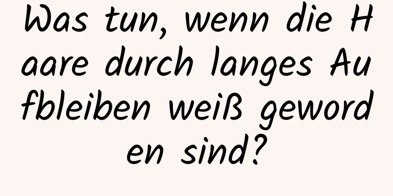 Was tun, wenn die Haare durch langes Aufbleiben weiß geworden sind?