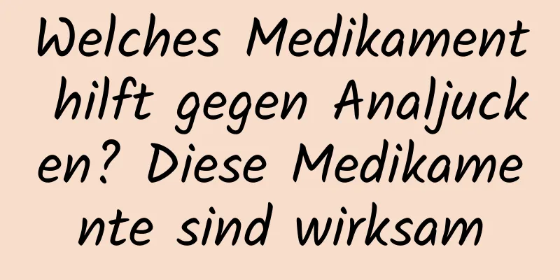 Welches Medikament hilft gegen Analjucken? Diese Medikamente sind wirksam