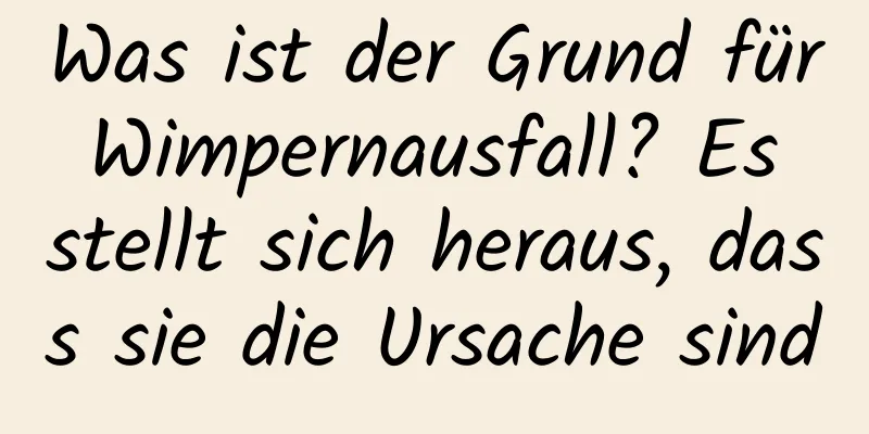 Was ist der Grund für Wimpernausfall? Es stellt sich heraus, dass sie die Ursache sind