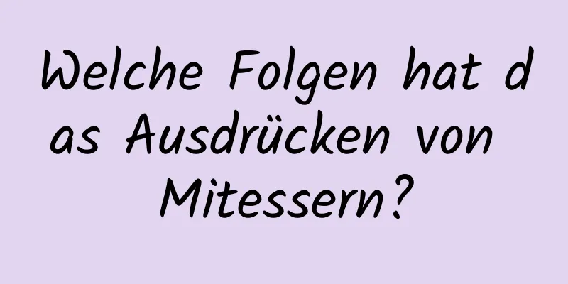 Welche Folgen hat das Ausdrücken von Mitessern?