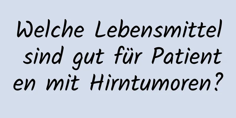 Welche Lebensmittel sind gut für Patienten mit Hirntumoren?