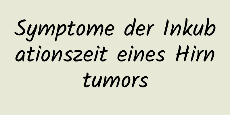Symptome der Inkubationszeit eines Hirntumors