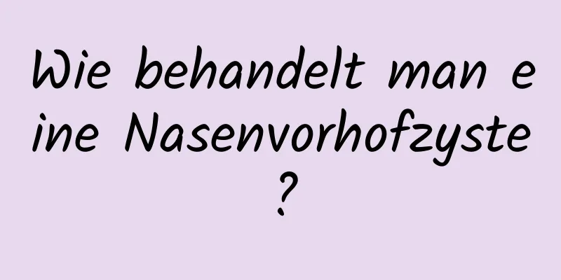 Wie behandelt man eine Nasenvorhofzyste?