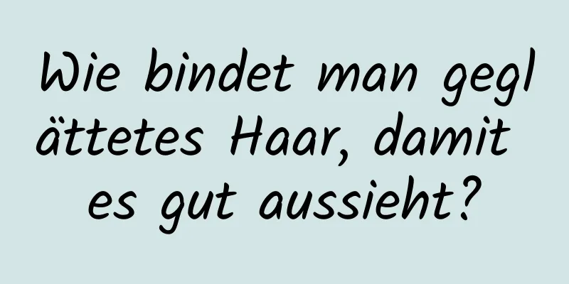 Wie bindet man geglättetes Haar, damit es gut aussieht?