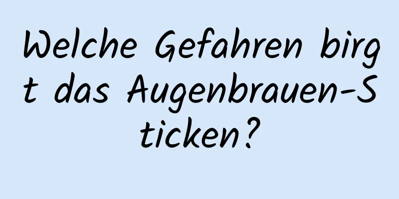 Welche Gefahren birgt das Augenbrauen-Sticken?