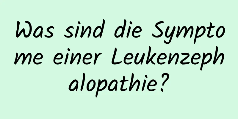 Was sind die Symptome einer Leukenzephalopathie?