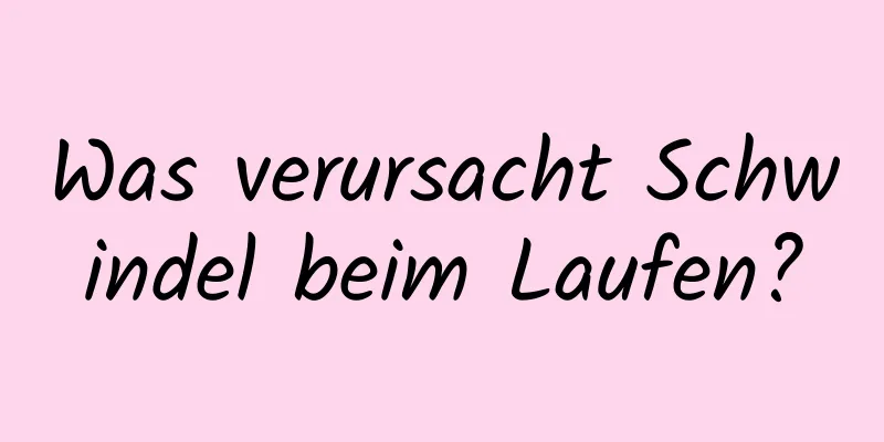 Was verursacht Schwindel beim Laufen?