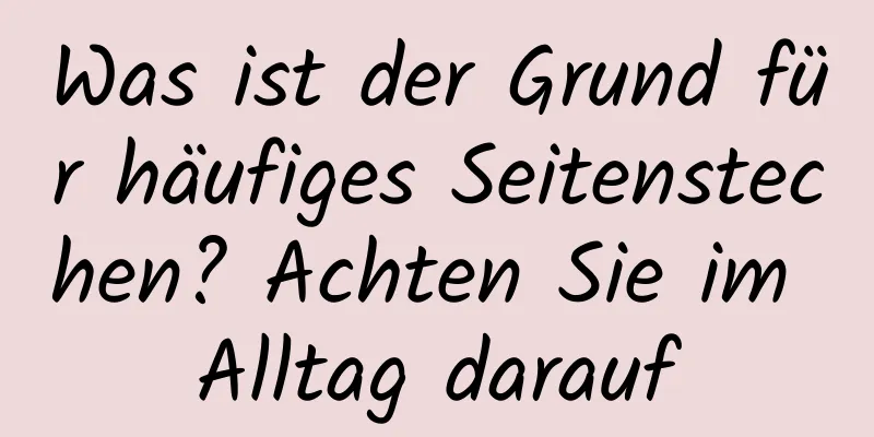 Was ist der Grund für häufiges Seitenstechen? Achten Sie im Alltag darauf
