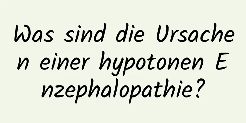 Was sind die Ursachen einer hypotonen Enzephalopathie?