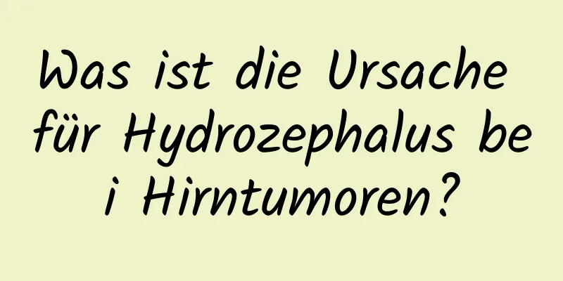 Was ist die Ursache für Hydrozephalus bei Hirntumoren?