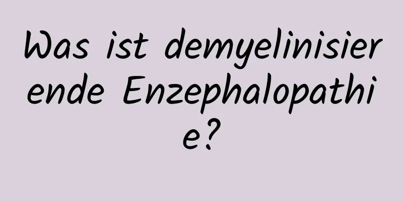 Was ist demyelinisierende Enzephalopathie?