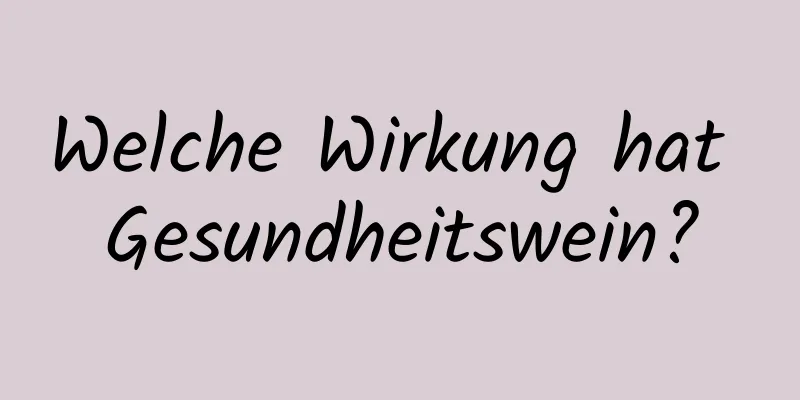 Welche Wirkung hat Gesundheitswein?