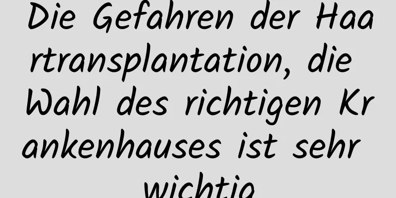 Die Gefahren der Haartransplantation, die Wahl des richtigen Krankenhauses ist sehr wichtig