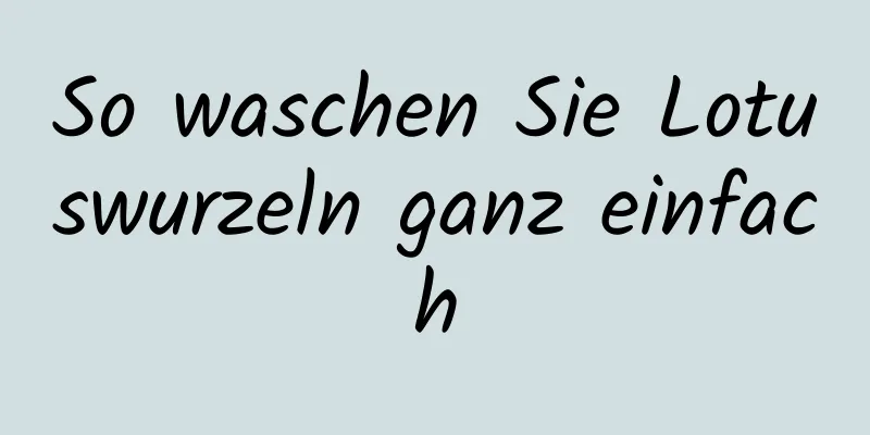 So waschen Sie Lotuswurzeln ganz einfach