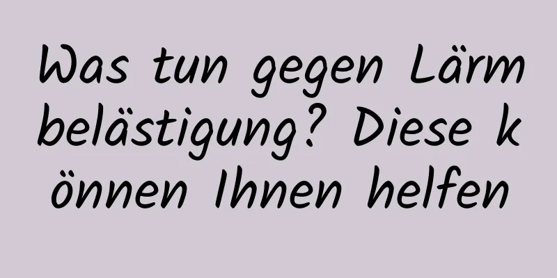 Was tun gegen Lärmbelästigung? Diese können Ihnen helfen