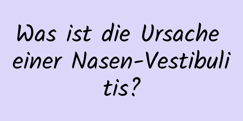 Was ist die Ursache einer Nasen-Vestibulitis?