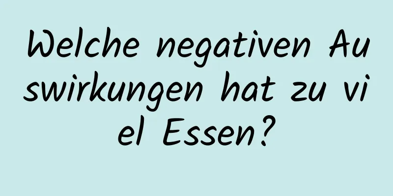 Welche negativen Auswirkungen hat zu viel Essen?