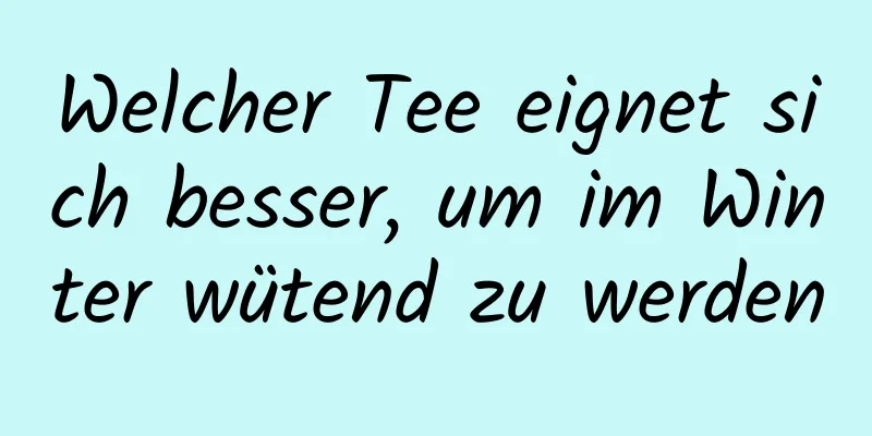 Welcher Tee eignet sich besser, um im Winter wütend zu werden