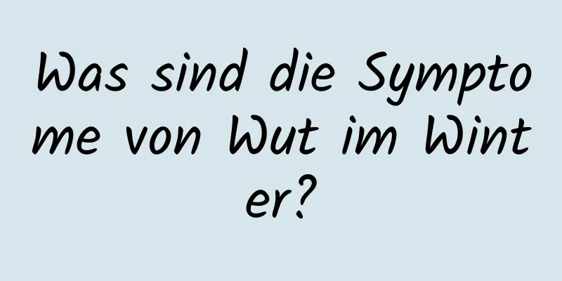 Was sind die Symptome von Wut im Winter?