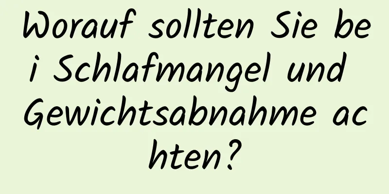 Worauf sollten Sie bei Schlafmangel und Gewichtsabnahme achten?