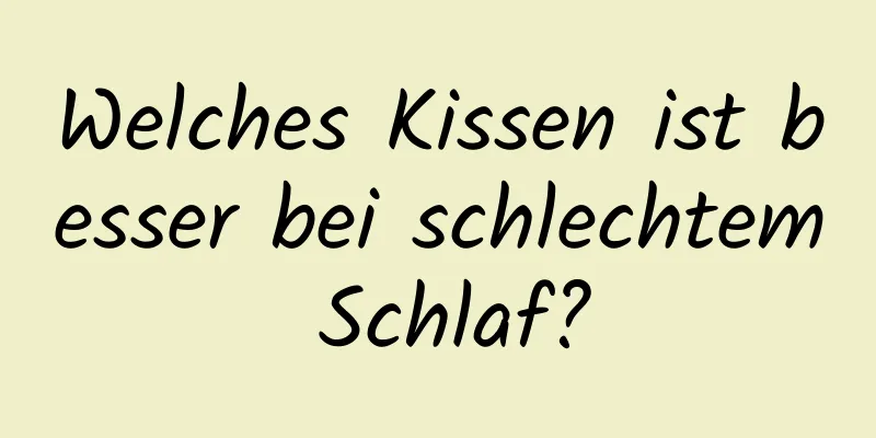 Welches Kissen ist besser bei schlechtem Schlaf?