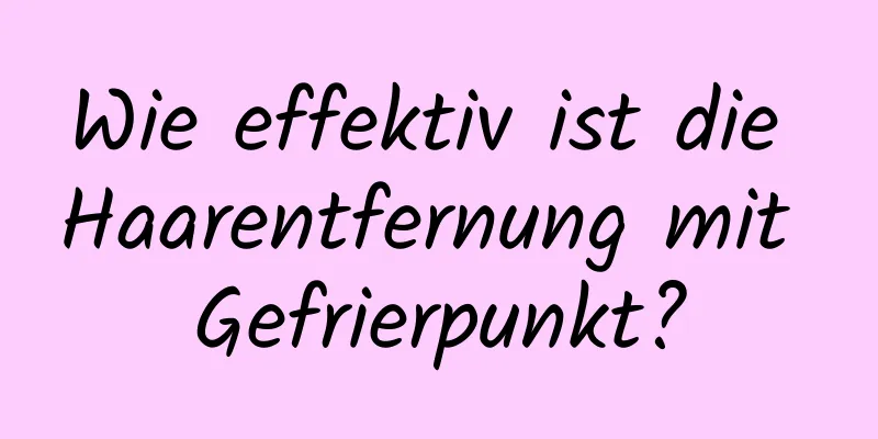 Wie effektiv ist die Haarentfernung mit Gefrierpunkt?