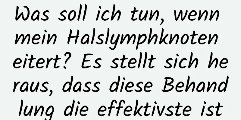 Was soll ich tun, wenn mein Halslymphknoten eitert? Es stellt sich heraus, dass diese Behandlung die effektivste ist