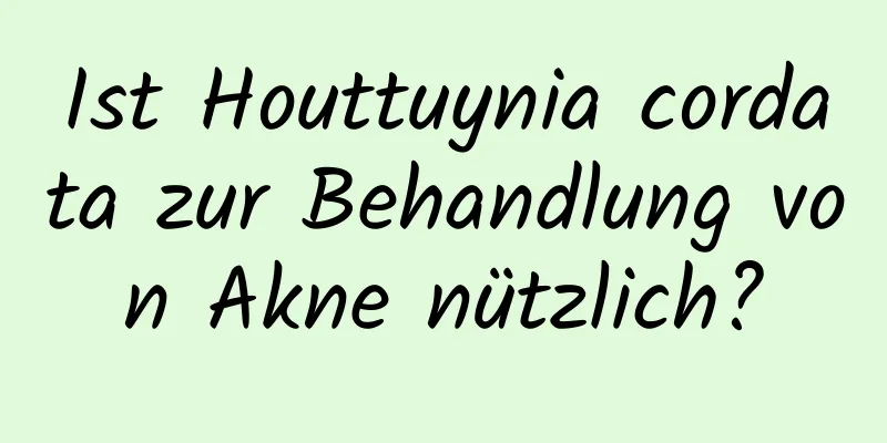 Ist Houttuynia cordata zur Behandlung von Akne nützlich?