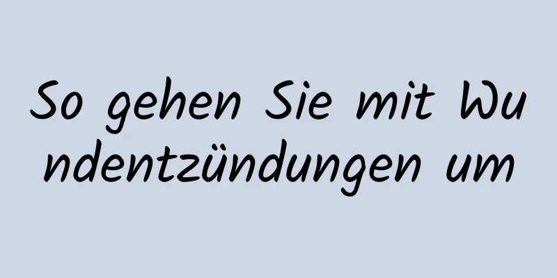So gehen Sie mit Wundentzündungen um